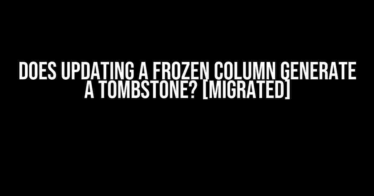 Does Updating a Frozen Column Generate a Tombstone? [Migrated]