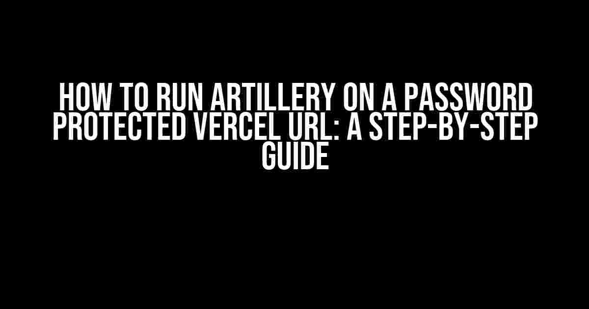 How to Run Artillery on a Password Protected Vercel URL: A Step-by-Step Guide