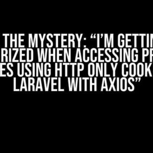 Solve the Mystery: “I’m getting 401 Unauthorized when accessing protected routes using http only cookies in Laravel with Axios”