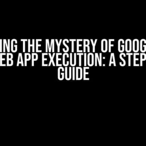 Unlocking the Mystery of Google Apps Script Web App Execution: A Step-by-Step Guide