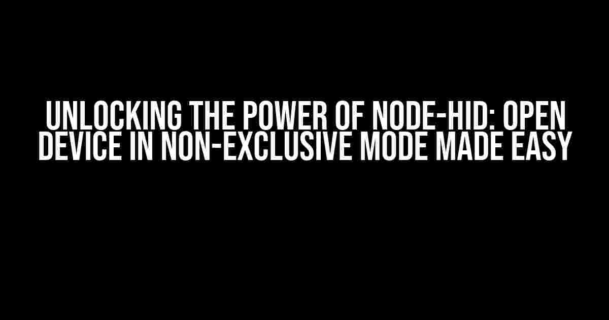 Unlocking the Power of Node-HID: Open Device in Non-Exclusive Mode Made Easy